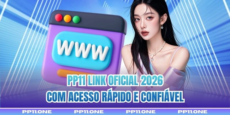 PP11 Link Oficial 2026 Com Acesso Rápido E Confiável