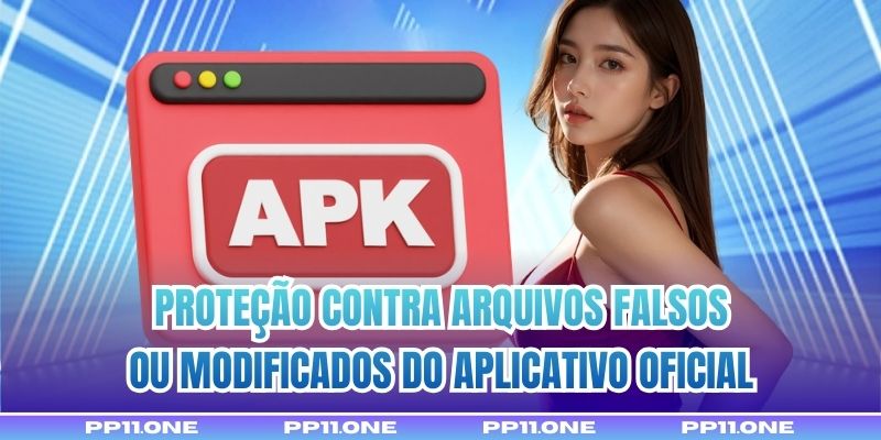 Proteção contra arquivos falsos ou modificados do aplicativo oficial